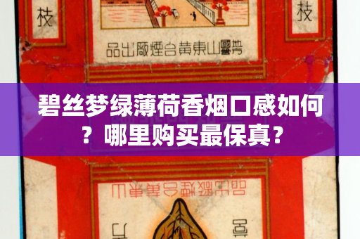 碧丝梦绿薄荷香烟口感如何？哪里购买最保真？